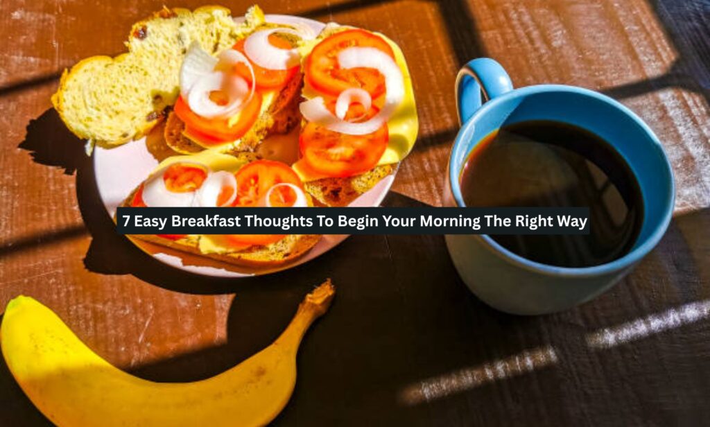 7 Easy Breakfast Thoughts To Begin Your Morning The Right Way