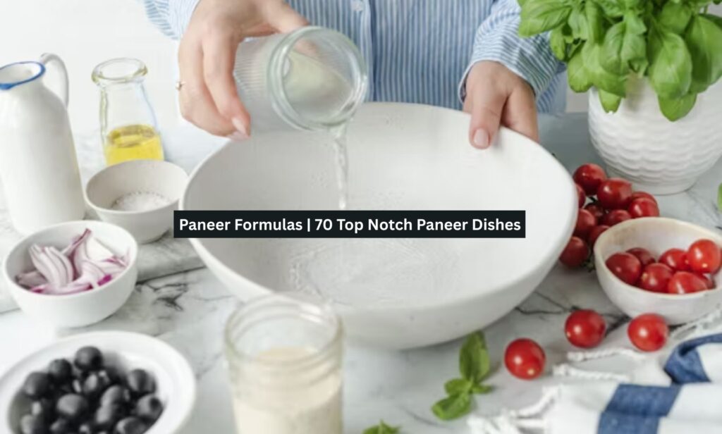 Paneer Formulas | 70 Top Notch Paneer Dishes